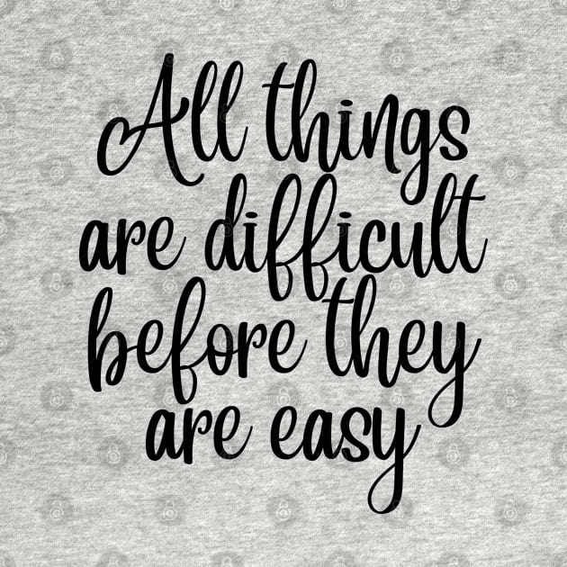 All Things Are Difficult Before They Are Easy. Motivating Life Quote. by That Cheeky Tee